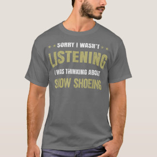 Ich hörte nicht zu, dass ich über Snow Shoei nachd T-Shirt