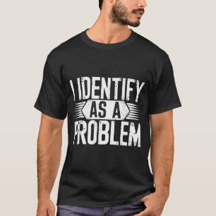Ich identifiziere mich als ein Problem Lustiger Hu T-Shirt