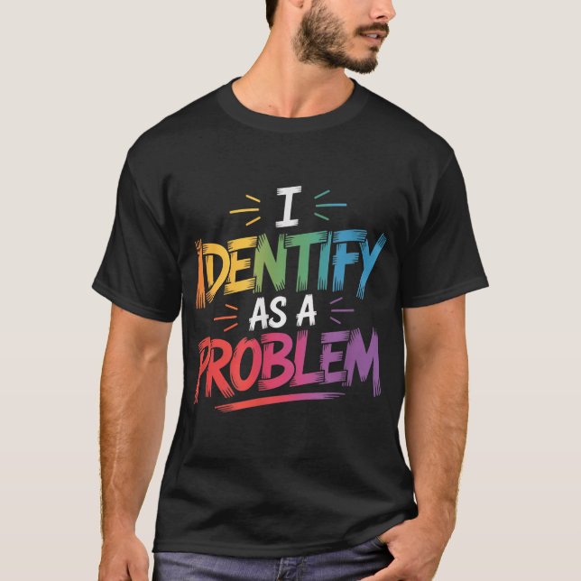 Ich identifiziere mich als ein Problem sarkastisch T-Shirt (Vorderseite)