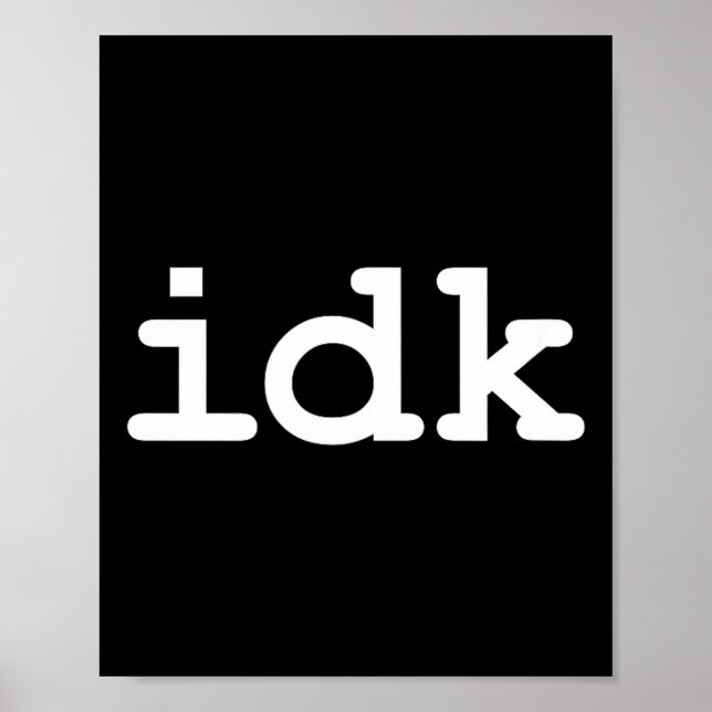 Ich Idk Weiß Nicht Sarkasmus Leben Poster (Vorne)