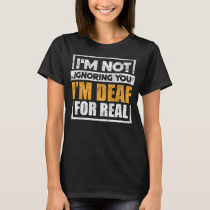 Ich ignoriere dich nicht, ich bin wirklich taub, l T-Shirt