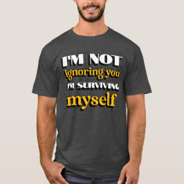 Ich ignoriere dich nicht, ich versuche nur, mich s T-Shirt