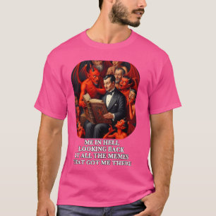 Ich in der Hölle Blick zurück auf alle Memes Funny T-Shirt