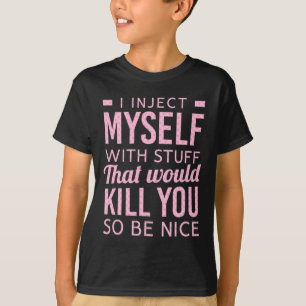 Ich injiziere mir selbst Dinge, die Sie so töten w T-Shirt