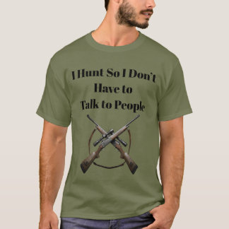 Ich jage, damit ich nicht mit Leuten sprechen muss T-Shirt