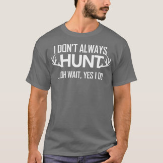 Ich jage nicht immer Oh, warte, ich tue Hirschjagd T-Shirt
