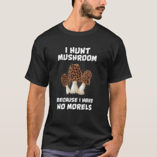 Ich jage Pilz, weil ich keine Mörder habe - lustig T-Shirt