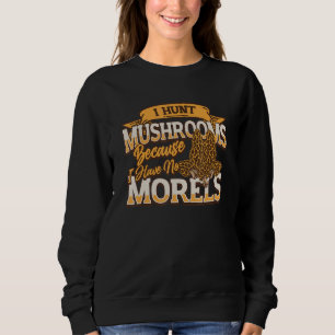 Ich jage Pilze, weil ich keine Morcheln habe Mor Sweatshirt