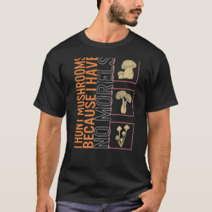 Ich jage Pilze, weil ich keinen Pilz mehr habe T-Shirt
