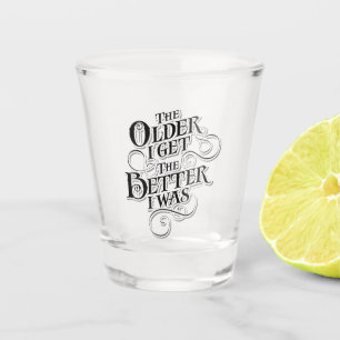 Ich je älter verbessere, desto mich, ich war schnapsglas