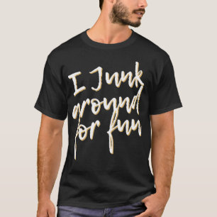 Ich Junk für Spaß Funny Junkin Puff T-Shirt