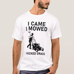 Ich kam, als ich mich mähte, wurde Grass Funny gek T-Shirt