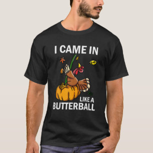 Ich kam herein wie ein Butterball-Erntedank Türkei T-Shirt