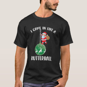 Ich kam herein wie ein Weihnachtsfest im Butterbal T-Shirt