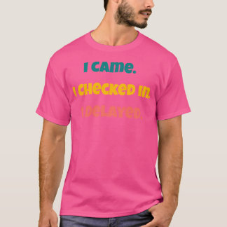 Ich kam. Ich bin eingecheckt. Ich habe mich verzög T-Shirt