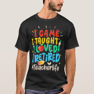 Ich kam, ich lehrte, ich liebte, ich ging in Rente T-Shirt