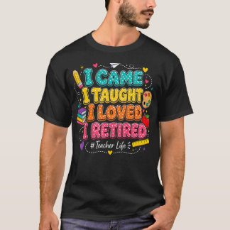 Ich kam, ich lehrte, ich liebte, ich ging in Rente T-Shirt