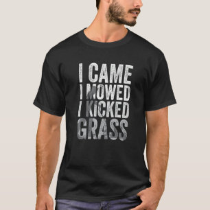 Ich kam, ich mähte, ich kickte Gras Rasenmähen 5 T-Shirt