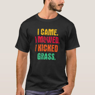 Ich kam, ich mähte, ich kickte Gras Rasenmähen Gä T-Shirt