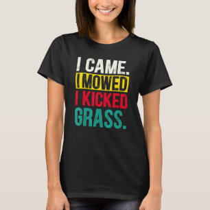 Ich kam, ich mähte, ich kickte Gras Rasenmähen Gä T-Shirt