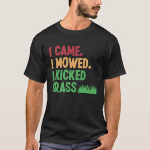Ich kam, ich mähte, ich kickte Gras Rasenmähen Gä T-Shirt