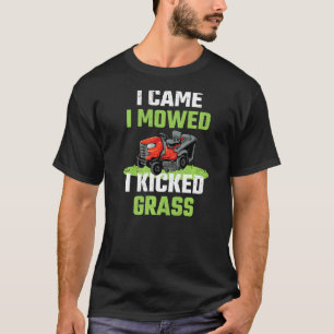 Ich kam, ich mähte, ich kickte Gras Rasenmähen Gä T-Shirt