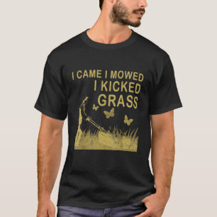 Ich kam, ich mähte, ich kickte Gras Rasenmähen Lie T-Shirt