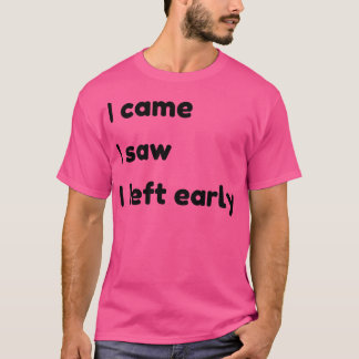 Ich kam, ich sah, ich ging früh Funny Zitate und S T-Shirt