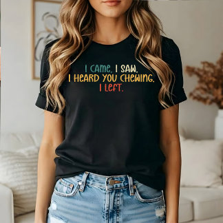 Ich kam, ich sah, ich hörte dich kauen, ich ging, T-Shirt
