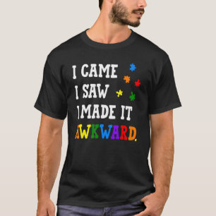 Ich kam ich sah ich machte es Peinlich Autismus-Be T-Shirt