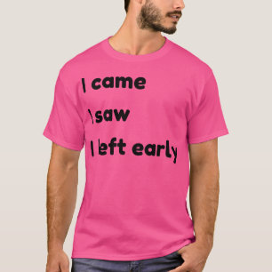 Ich kam, ich sah, ich Verließ Frühe Funny Zitate u T-Shirt