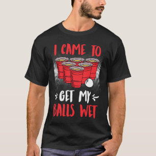 Ich kam, um meine Bälle nass Beer Party Beer Pong T-Shirt