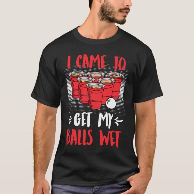 Ich kam, um meine Bälle nass Beer Party Beer Pong T-Shirt (Vorderseite)