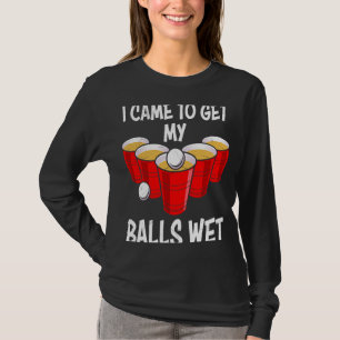Ich kam, um meine Bälle nass Party Spiel Bierpong  T-Shirt