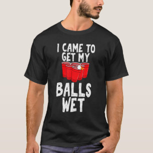 Ich kam, um meine Bälle nass Sarcastic Bierpong Un T-Shirt