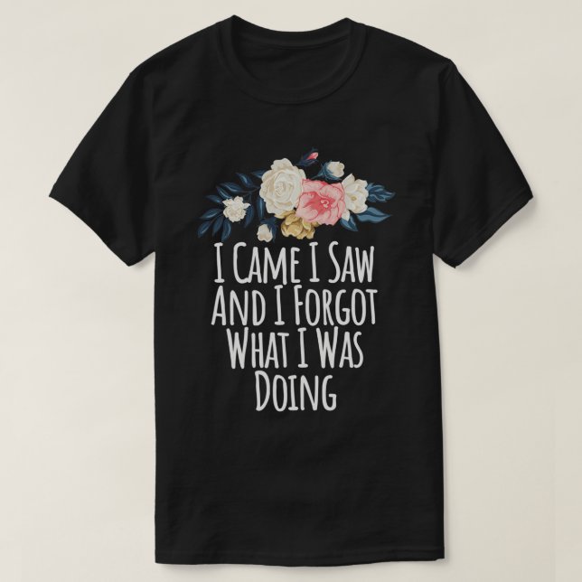 Ich kam und vergaß, was ich tat, lustig T-Shirt (Design vorne)