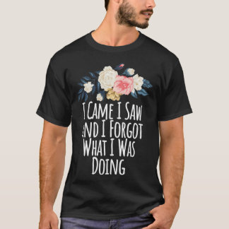 Ich kam und vergaß, was ich tat, lustig T-Shirt