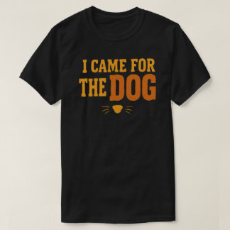 Ich kam wegen des Hundes Lustiger Hundebesitzer El T-Shirt