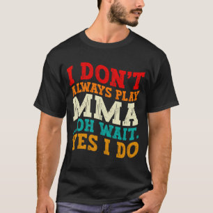 Ich kämpfe nicht immer MMA, oh, warten Sie, doch, T-Shirt