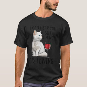 Ich kann dich hören, aber ich höre Wein und Katze T-Shirt