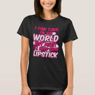 Ich kann die Welt erobern, aber zuerst Lippenstift T-Shirt