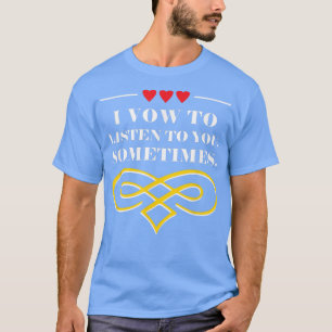 Ich kann dir zuhören, manchmal Hochzeit Funny 121 T-Shirt