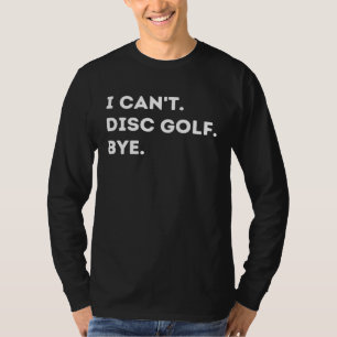 Ich kann Disc Golf Tschüss Lustige Disc Golfer Zit T-Shirt