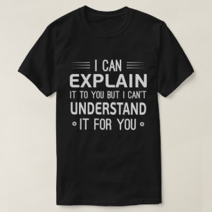 Ich kann es dir erklären, aber ich kann es nicht T-Shirt
