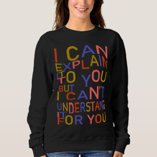 Ich kann es dir erklären, aber ich kann es nicht v sweatshirt