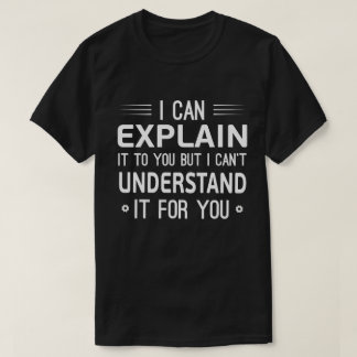 Ich kann es dir erklären, aber ich kann es nicht v T-Shirt