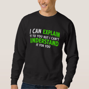 Ich kann es Ihnen erklären, aber ich kann es nicht Sweatshirt