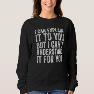 Ich kann es Ihnen erklären, aber ich kann es nicht Sweatshirt