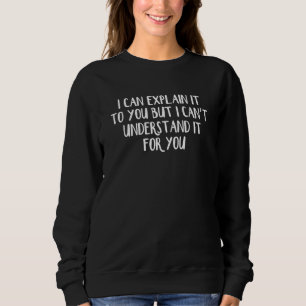 Ich kann es Ihnen erklären, aber ich kann es nicht Sweatshirt