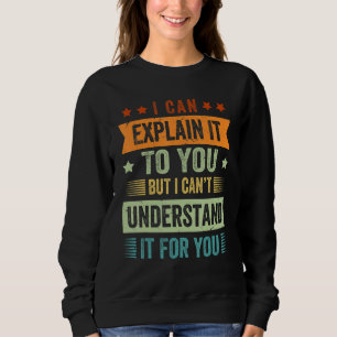 Ich kann es Ihnen erklären, aber ich kann es nicht Sweatshirt